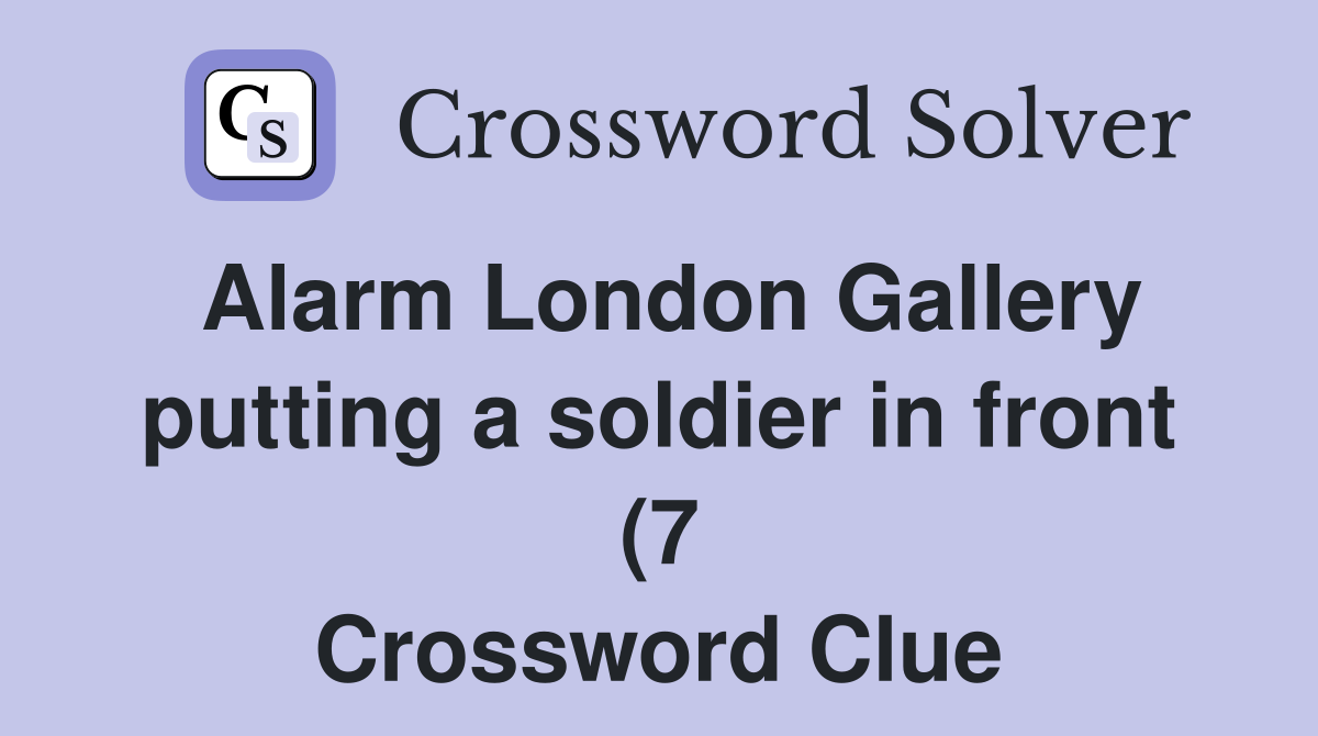 Alarm London Gallery putting a soldier in front (7) Crossword Clue Alarm London Gallery putting a soldier in front (7) Crossword Clue