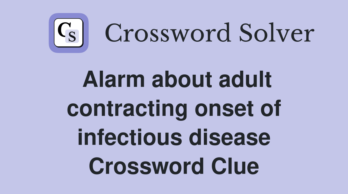 Alarm about adult contracting onset of infectious disease Crossword Clue