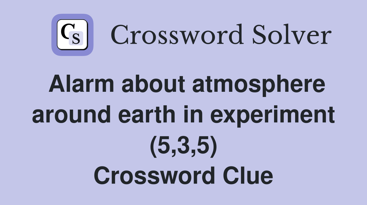 Alarm about atmosphere around earth in experiment (5,3,5) Crossword Clue