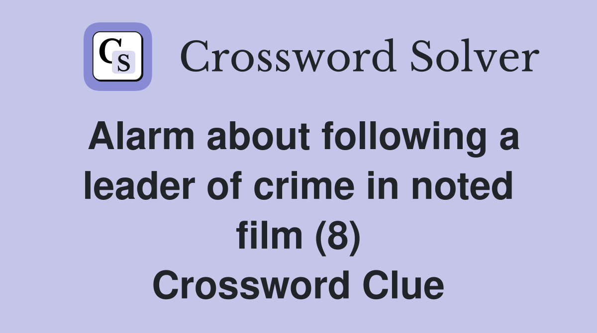Alarm about following a leader of crime in noted film (8) Crossword Clue