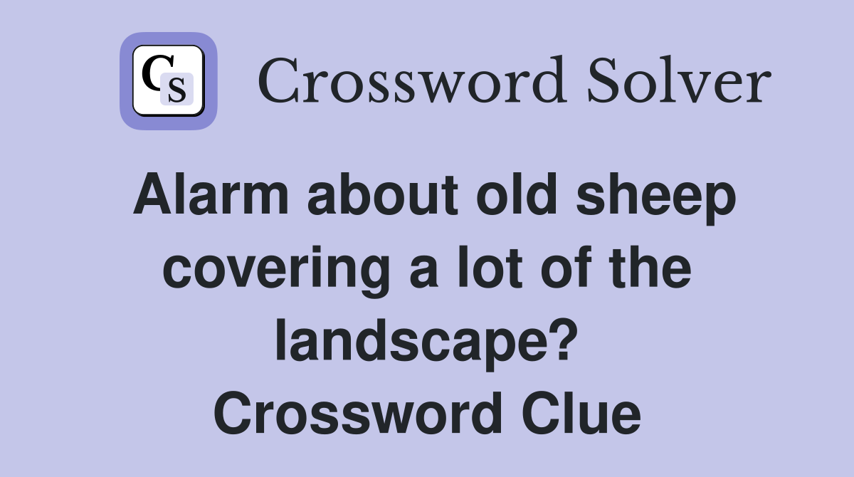 Alarm about old sheep covering a lot of the landscape? Crossword Clue