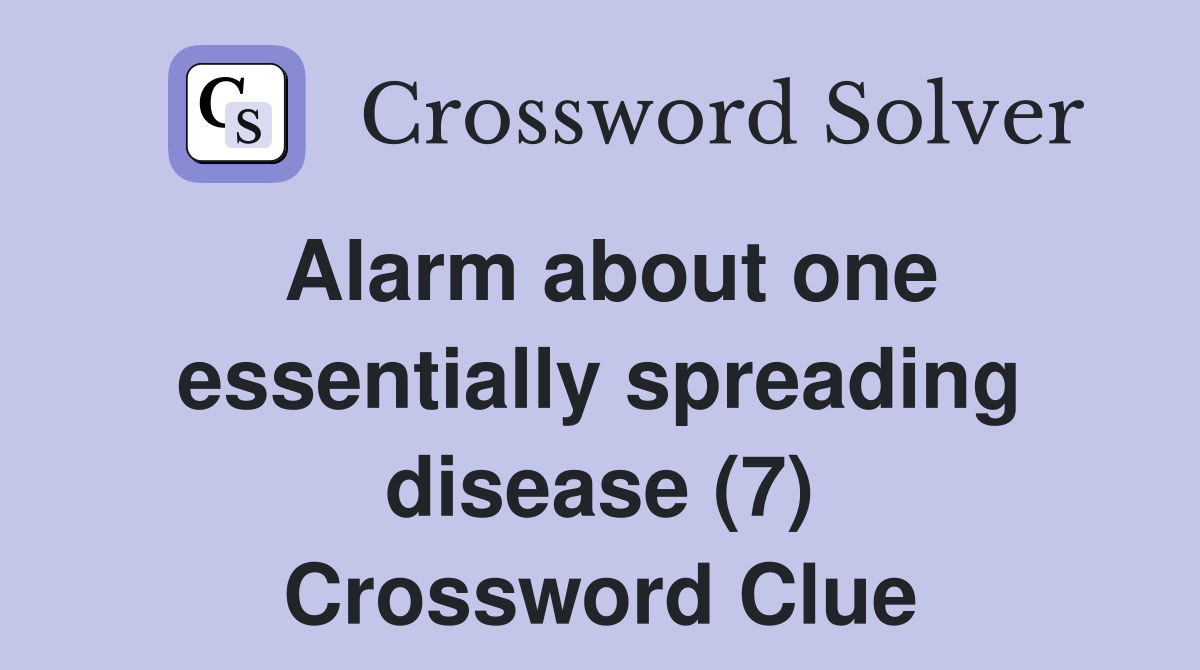 Alarm about one essentially spreading disease (7) Crossword Clue
