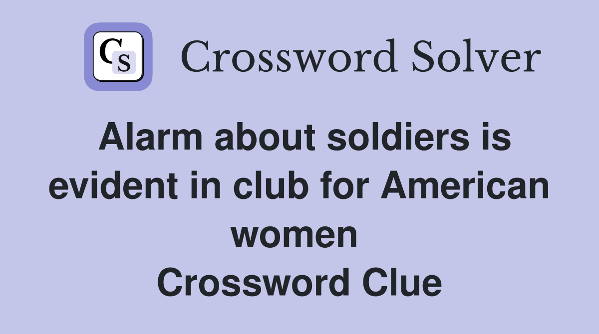 Alarm about soldiers is evident in club for American women  Crossword Clue