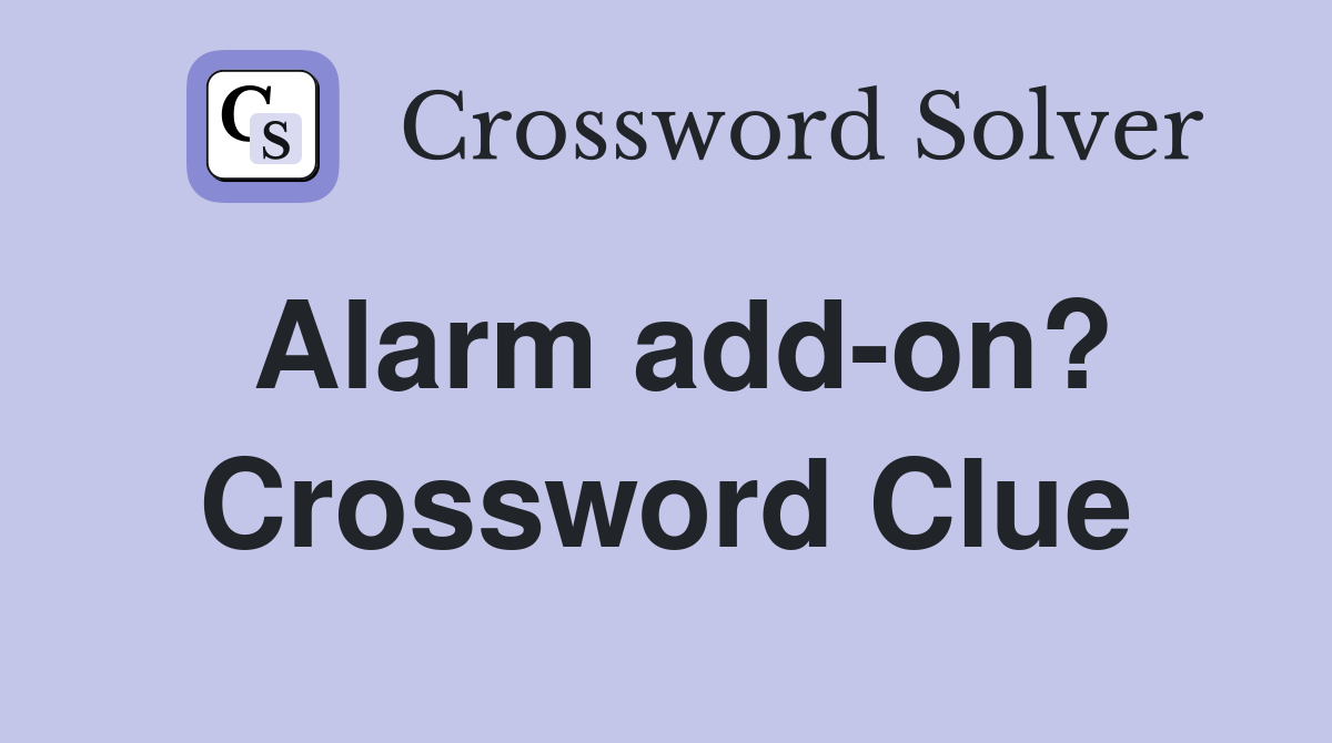 Alarm add-on? Crossword Clue