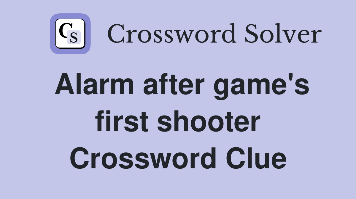 Alarm after game's first shooter Crossword Clue