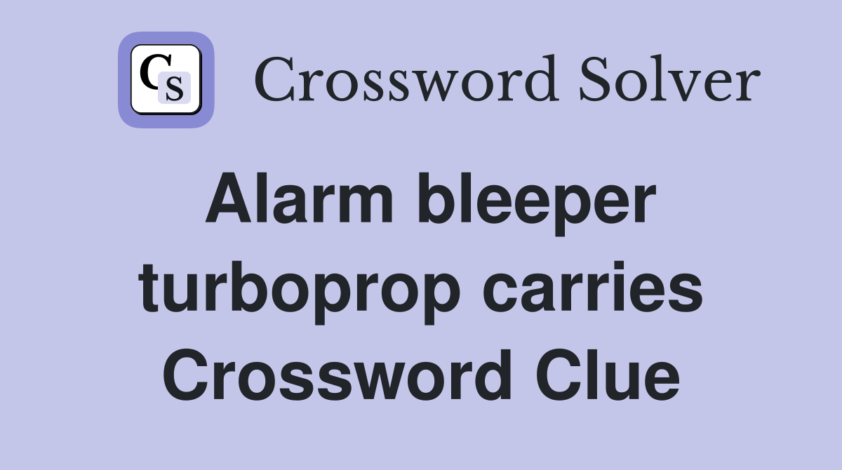 Alarm bleeper turboprop carries Crossword Clue