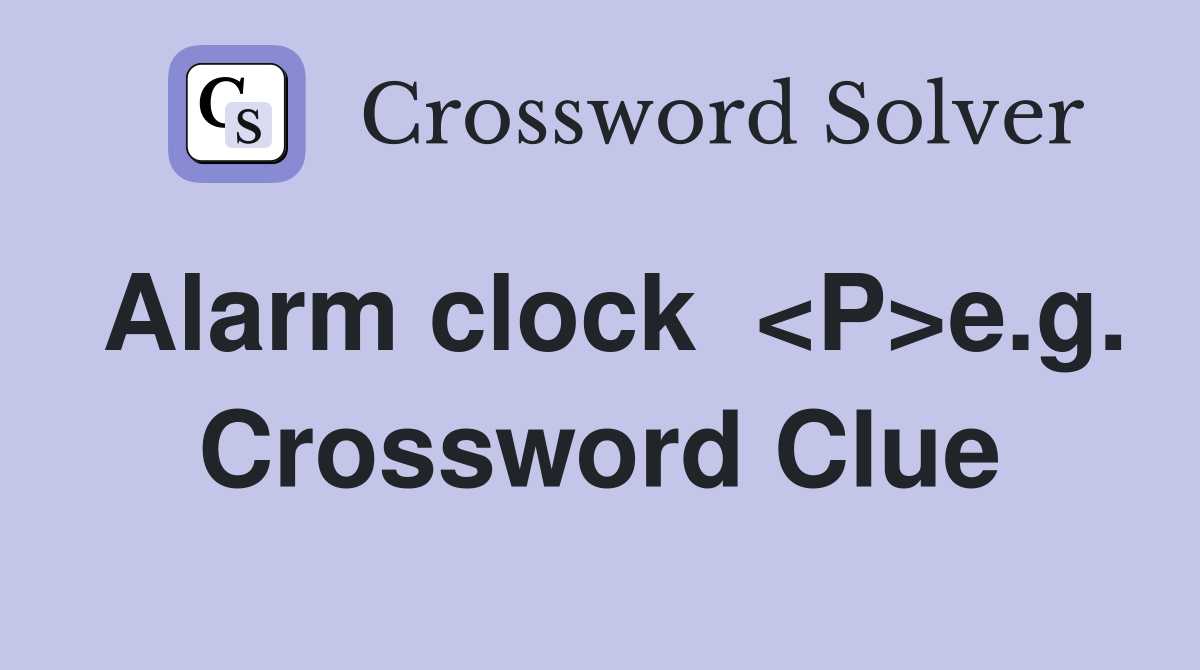 Alarm clock  <P>e.g. Crossword Clue