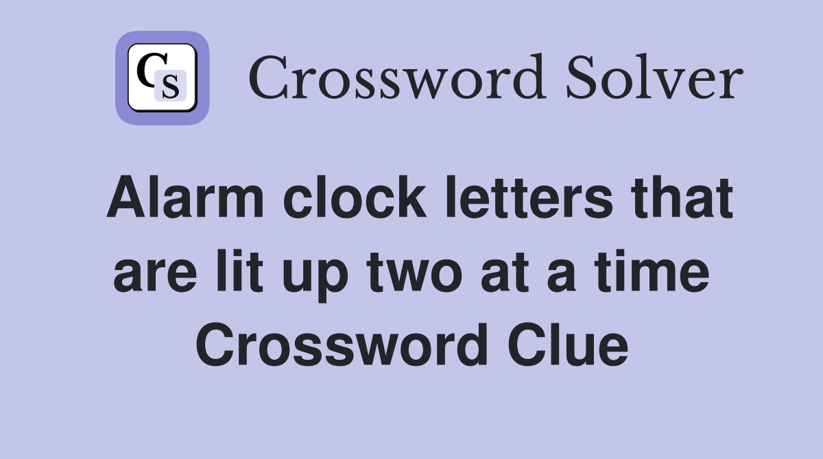 Alarm clock letters that are lit up two at a time Crossword Clue