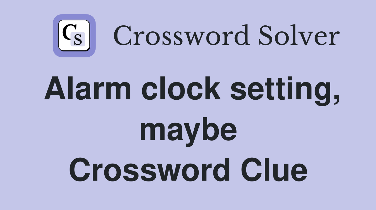 Alarm clock setting, maybe Crossword Clue