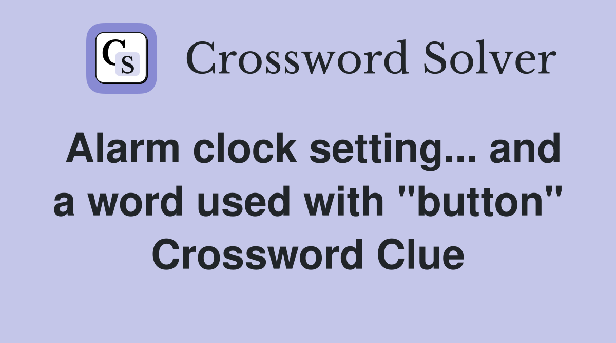 Alarm clock setting and a word used with quot button quot Crossword Clue