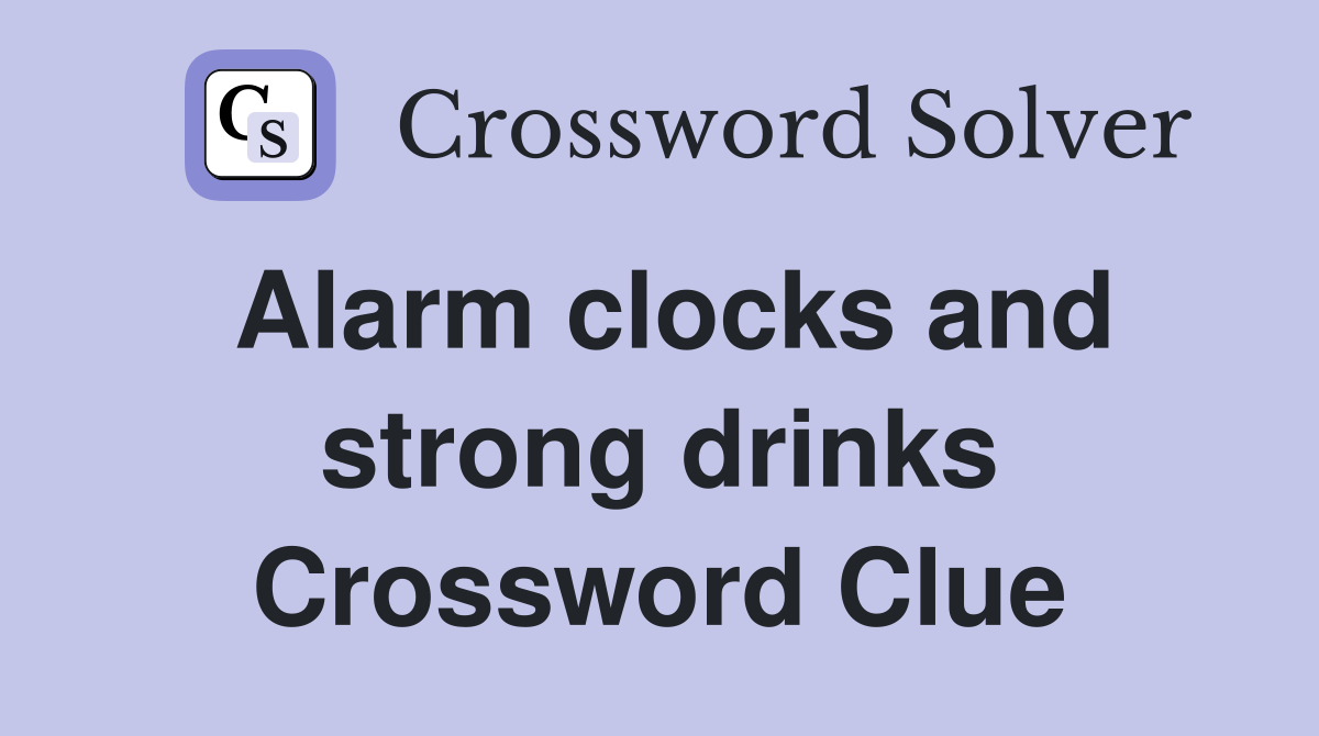 Alarm clocks and strong drinks Crossword Clue