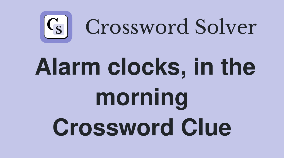 Alarm clocks, in the morning Crossword Clue