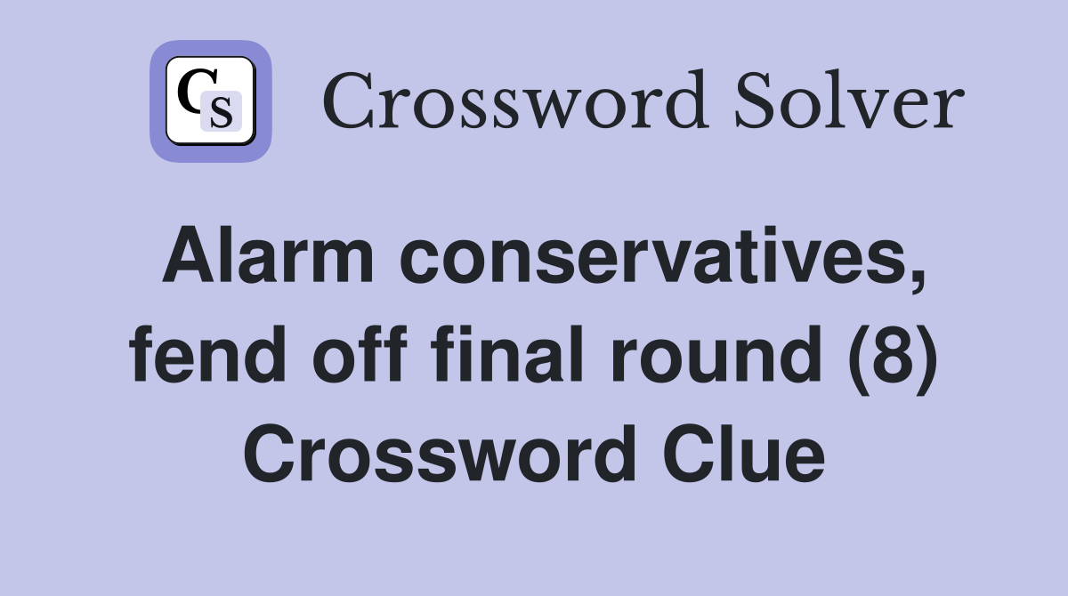 Alarm conservatives, fend off final round (8) Crossword Clue