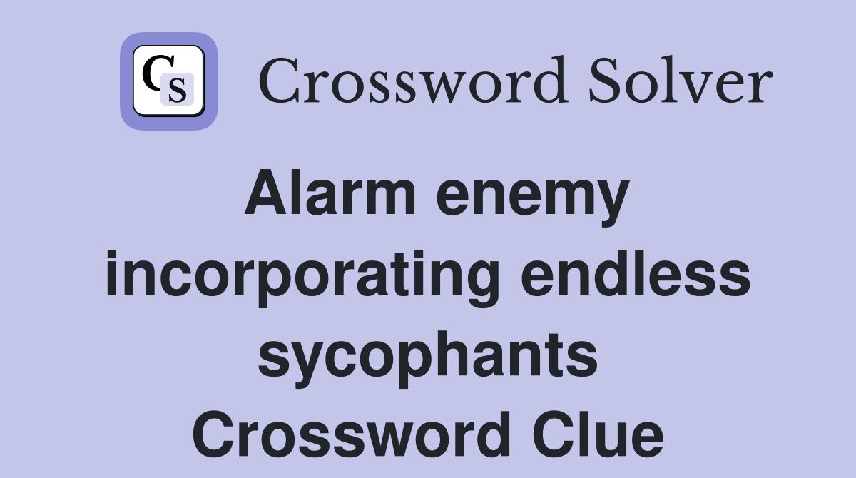 Alarm enemy incorporating endless sycophants Crossword Clue
