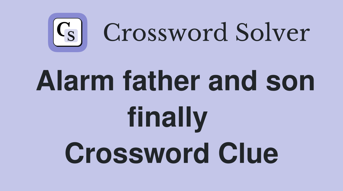 Alarm father and son finally  Crossword Clue