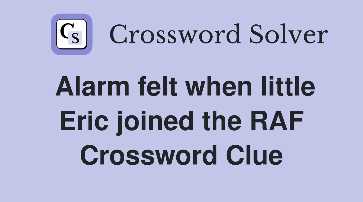 Alarm felt when little Eric joined the RAF Crossword Clue