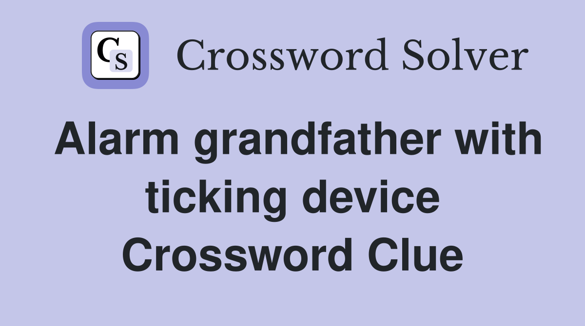 Alarm grandfather with ticking device Crossword Clue