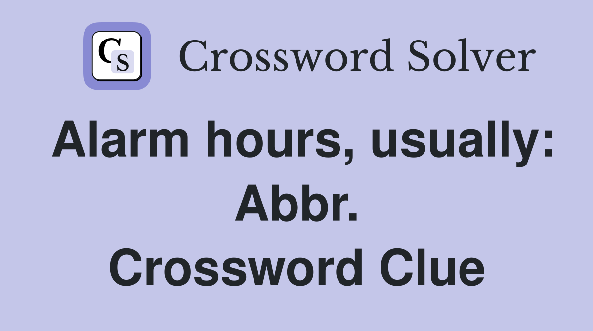 Alarm hours, usually: Abbr. Crossword Clue