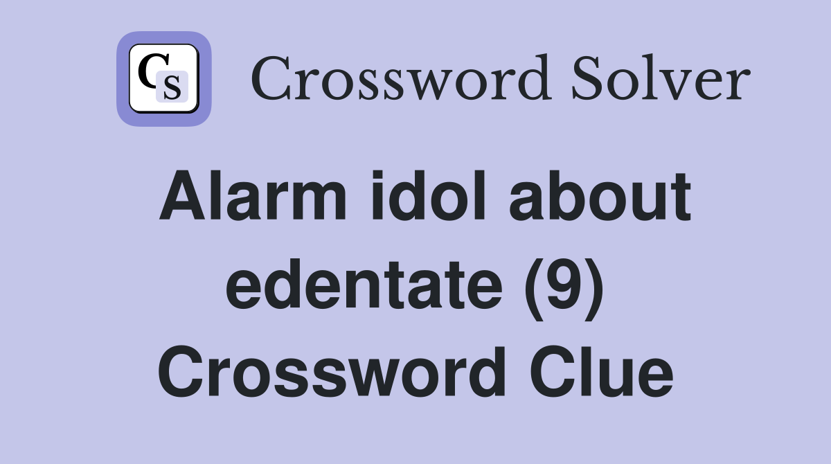 Alarm idol about edentate (9) Crossword Clue