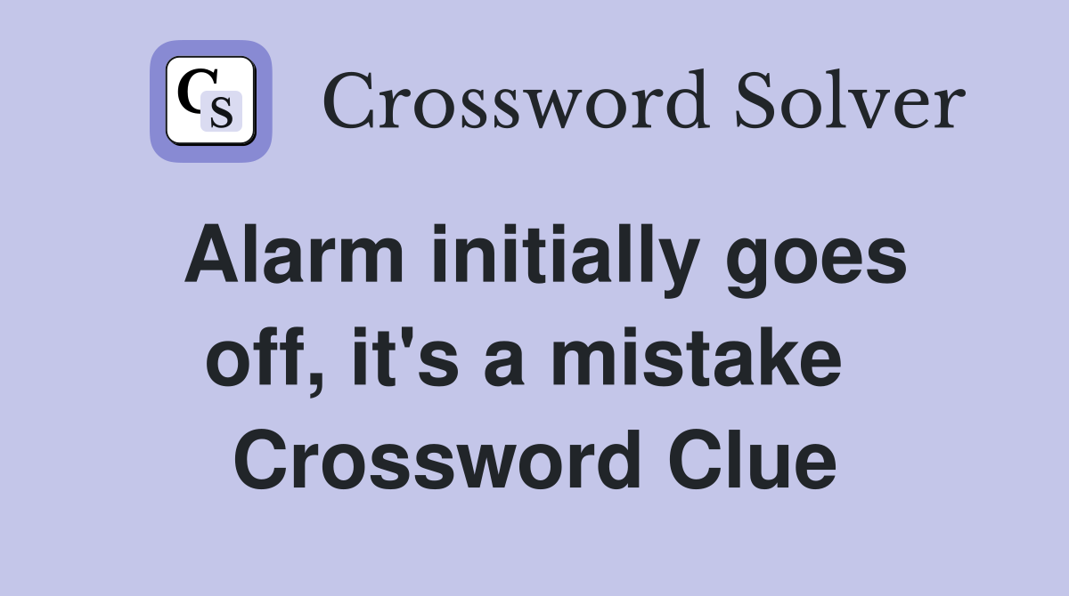 Alarm initially goes off, it's a mistake  Crossword Clue