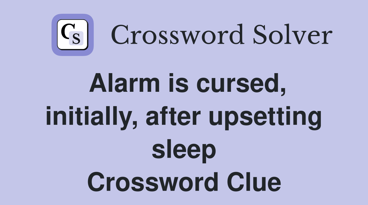 Alarm is cursed, initially, after upsetting sleep Crossword Clue