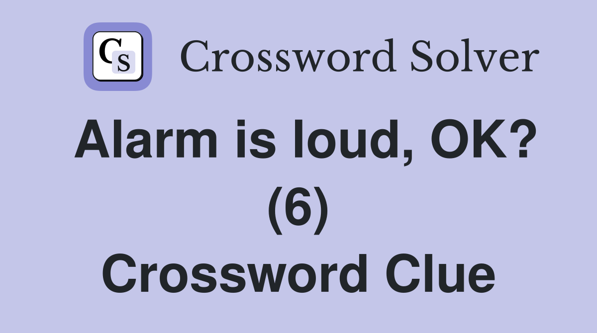 Alarm is loud, OK? (6) Crossword Clue