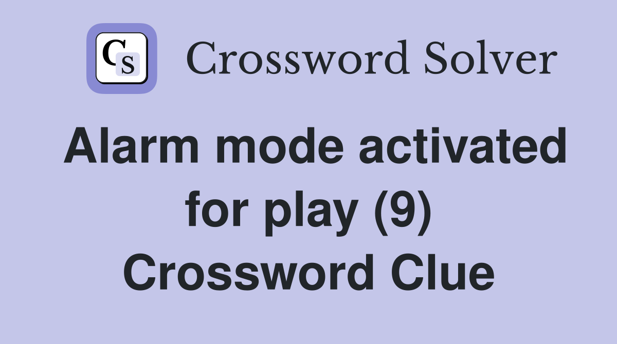 Alarm mode activated for play (9) Crossword Clue