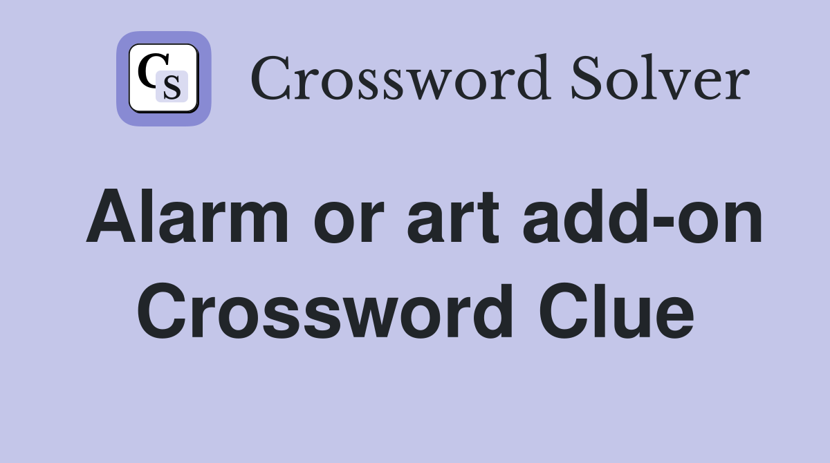 Alarm or art add-on Crossword Clue