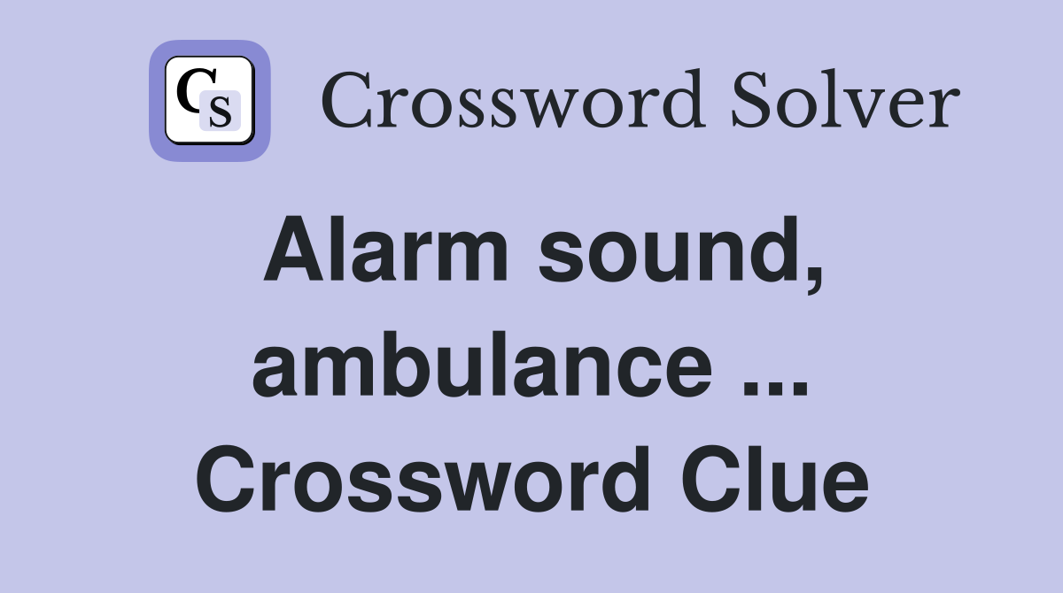 Alarm sound, ambulance ... Crossword Clue