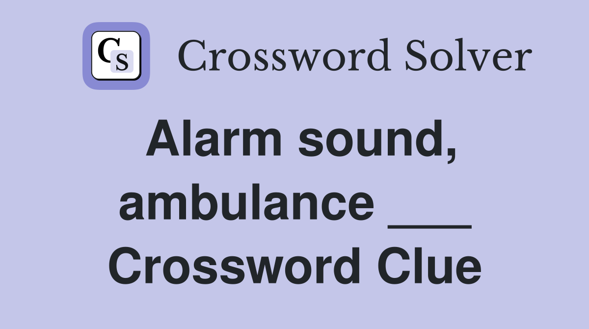 Alarm sound, ambulance ___ Crossword Clue