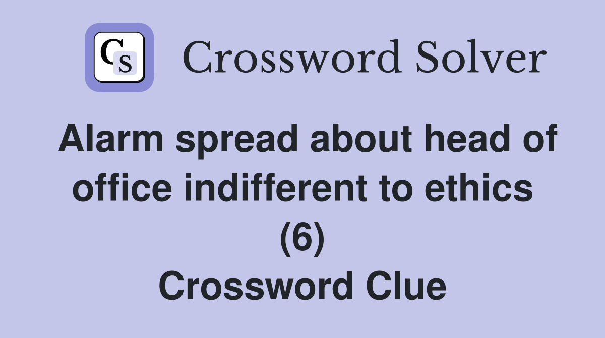 Alarm spread about head of office indifferent to ethics (6) Crossword Clue