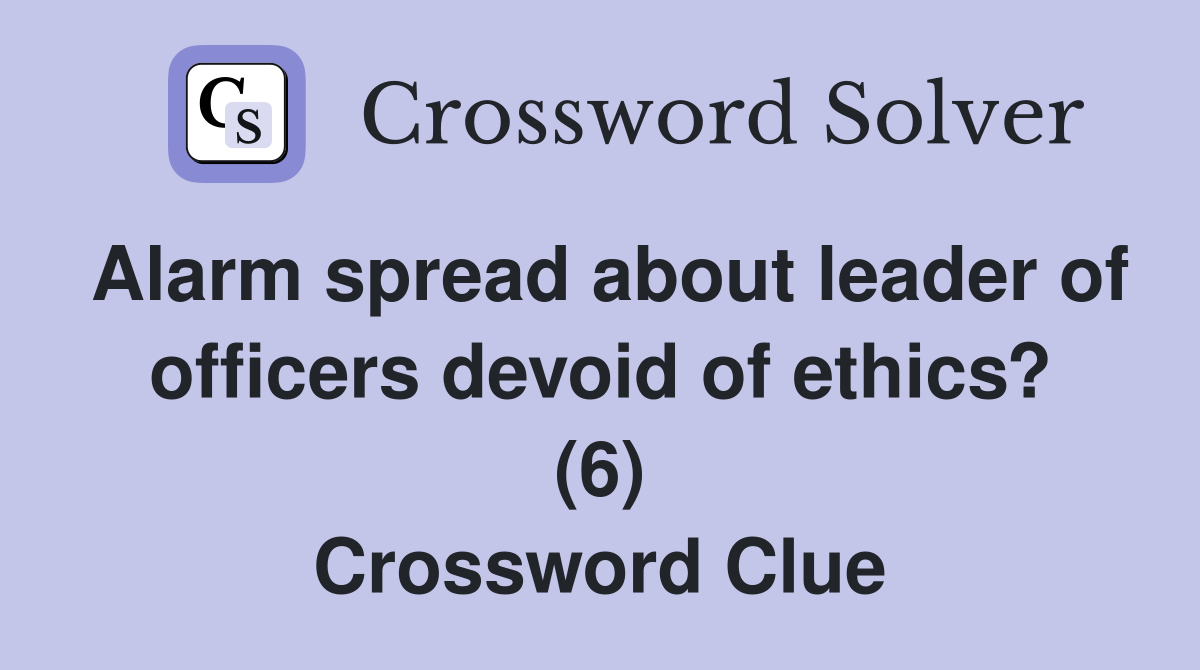 Alarm spread about leader of officers devoid of ethics? (6) Crossword Clue