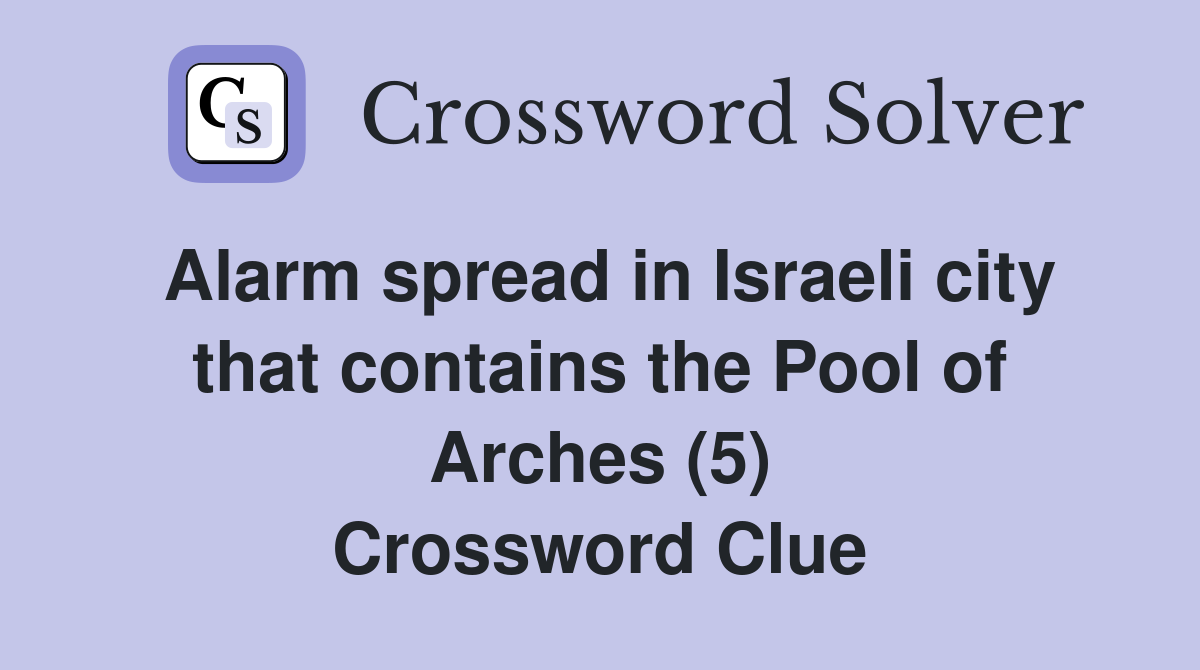 Alarm spread in Israeli city that contains the Pool of Arches (5) Crossword Clue