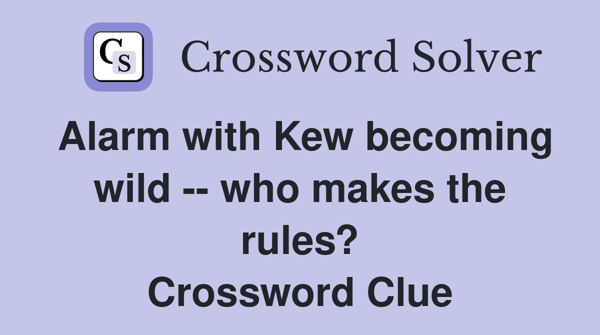 Alarm with Kew becoming wild -- who makes the rules? Crossword Clue