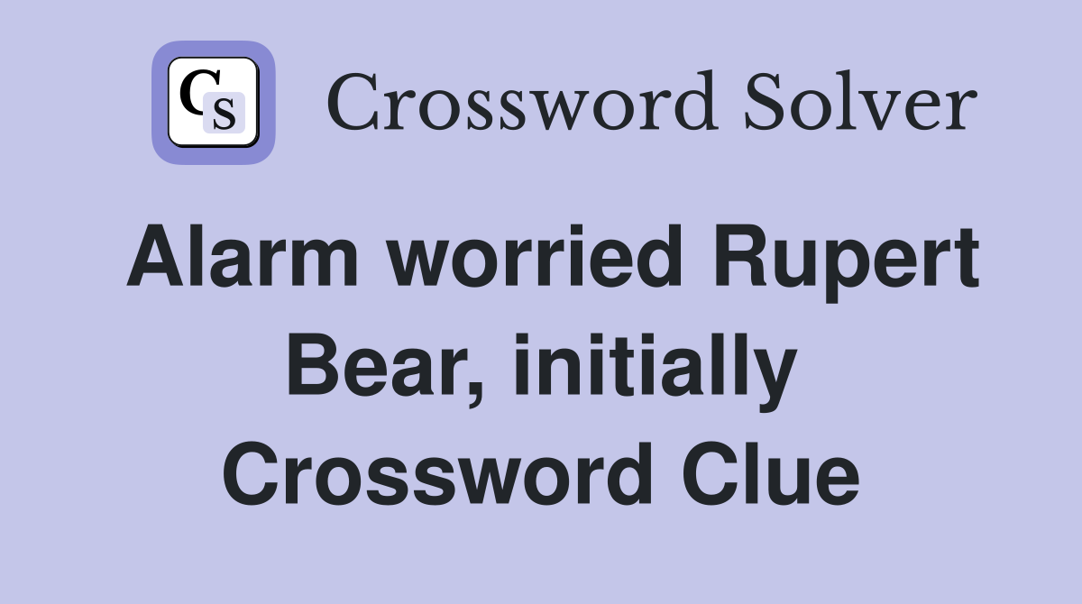 Alarm worried Rupert Bear, initially Crossword Clue