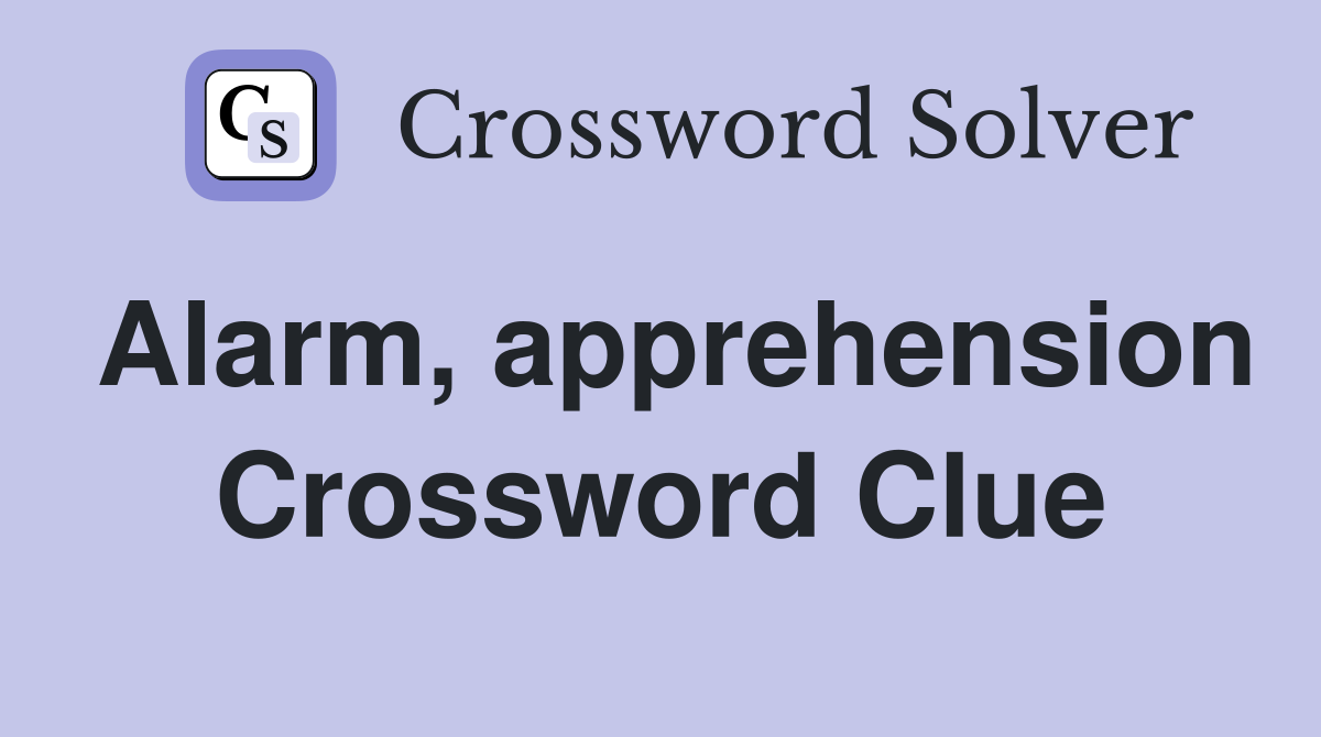Alarm, apprehension Crossword Clue