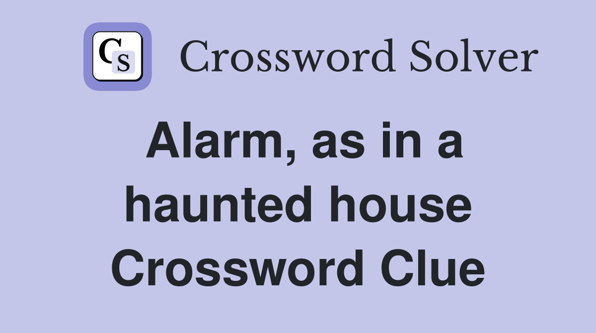 Alarm, as in a haunted house Crossword Clue