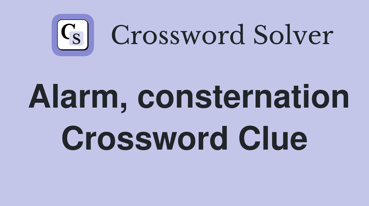 Alarm, consternation Crossword Clue