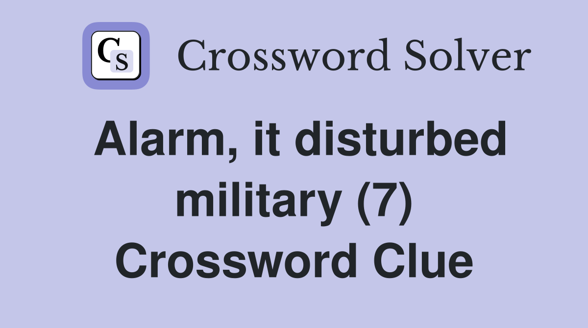 Alarm, it disturbed military (7) Crossword Clue