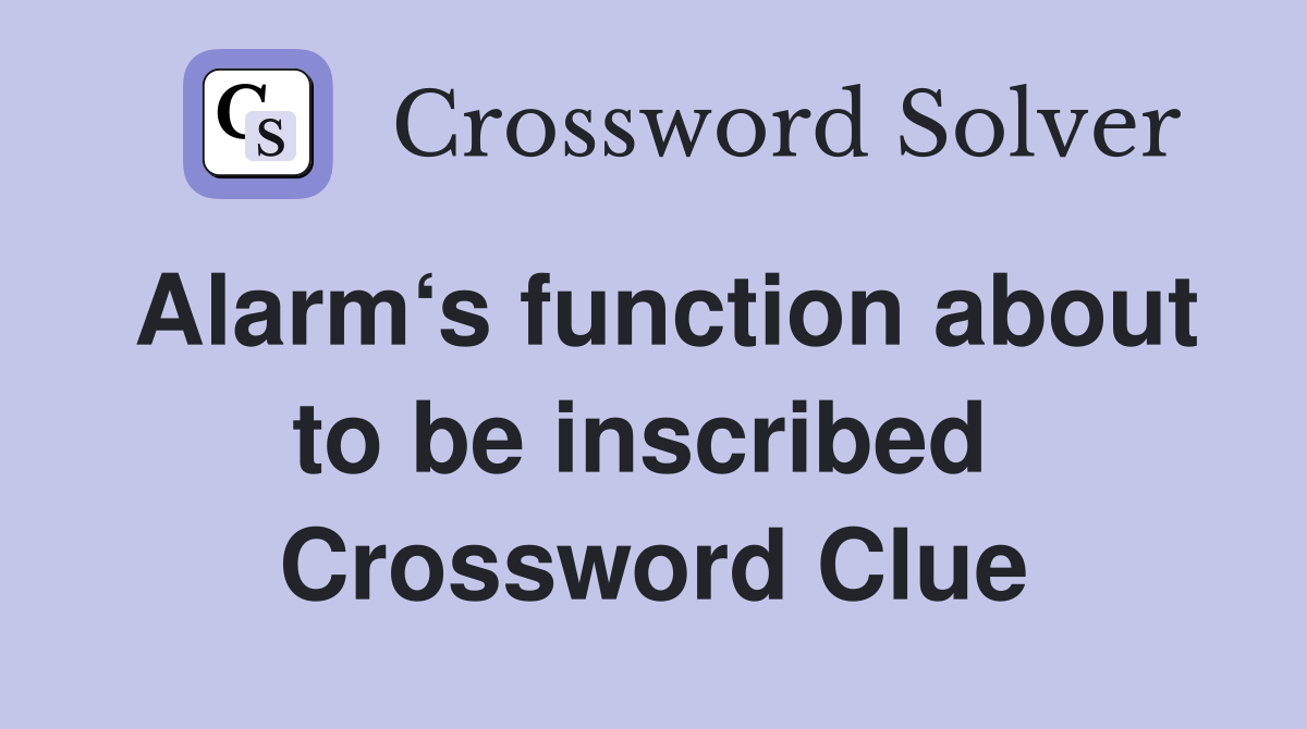 Alarm‘s function about to be inscribed  Crossword Clue