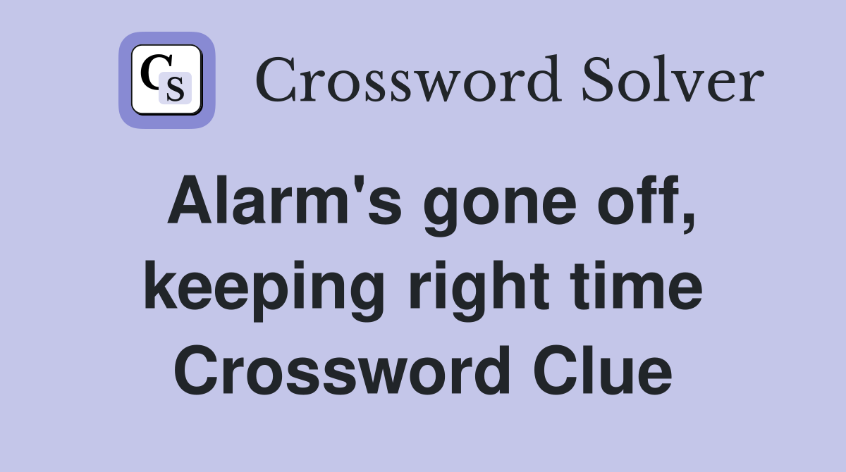 Alarm's gone off, keeping right time Crossword Clue