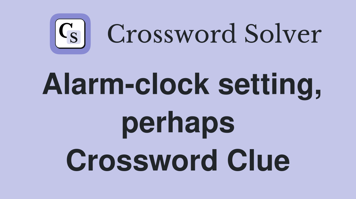 Alarm-clock setting, perhaps Crossword Clue