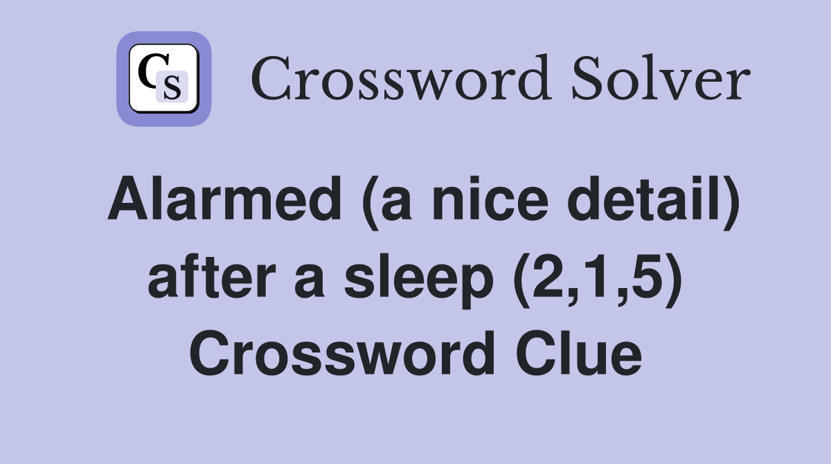 Alarmed (a nice detail) after a sleep (2,1,5) Crossword Clue