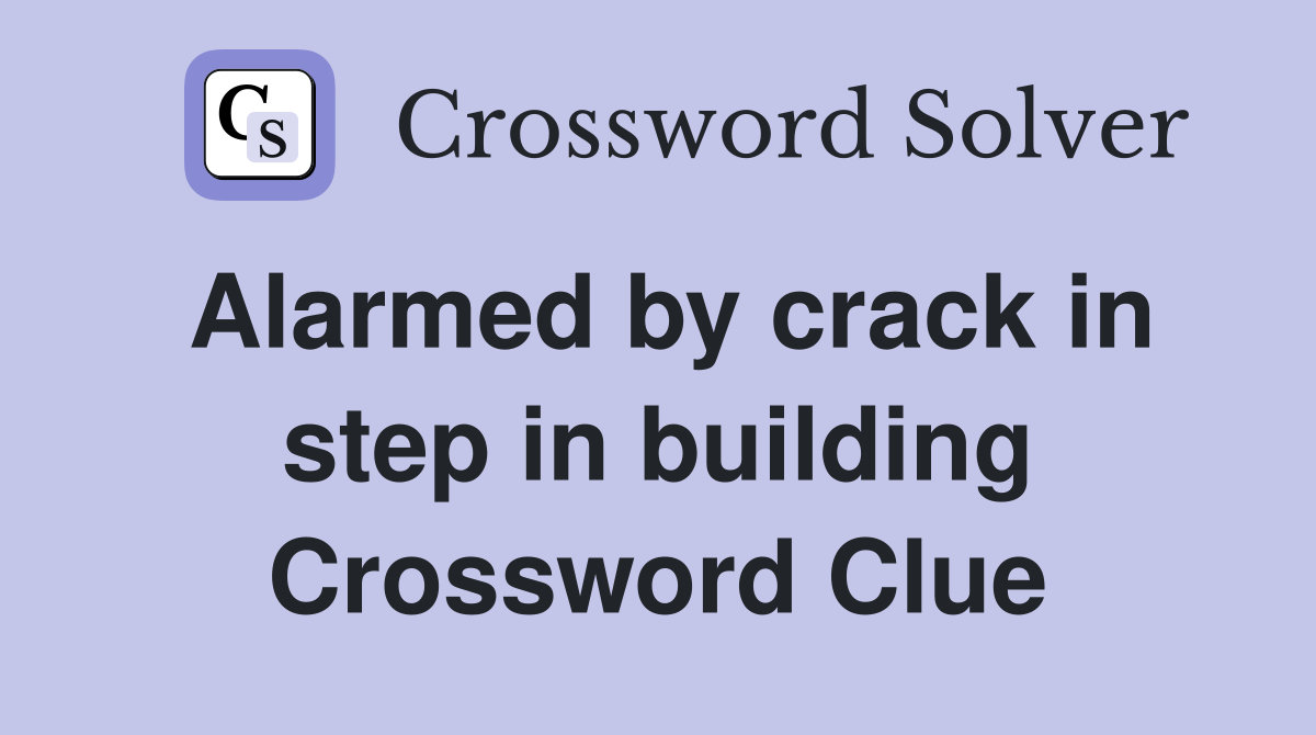 Alarmed by crack in step in building Crossword Clue