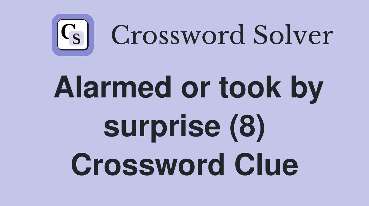 Alarmed or took by surprise (8) Crossword Clue