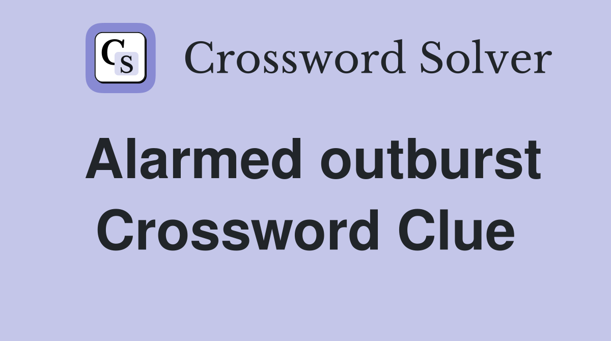 Alarmed outburst Crossword Clue
