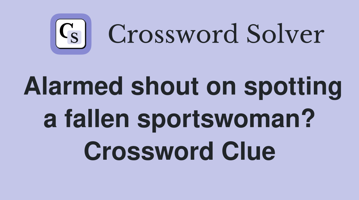 Alarmed shout on spotting a fallen sportswoman? Crossword Clue