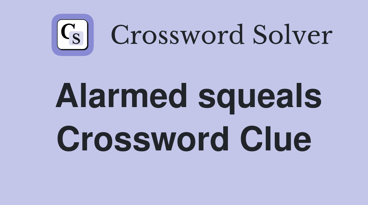 Alarmed squeals Crossword Clue