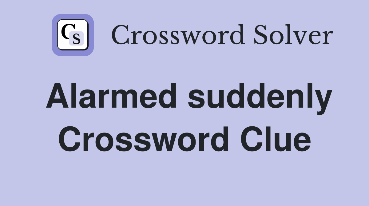 Alarmed suddenly Crossword Clue
