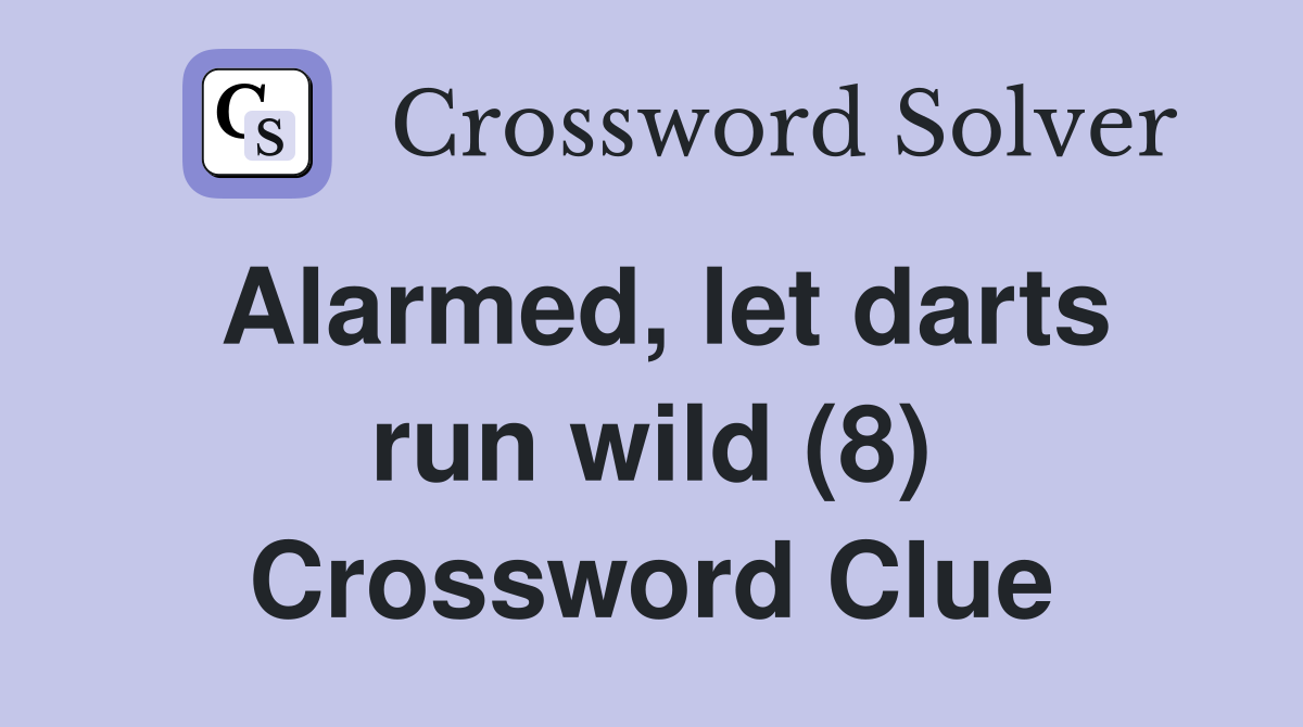 Alarmed, let darts run wild (8) Crossword Clue